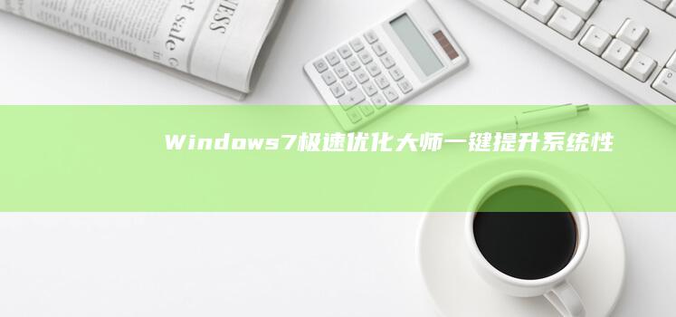 Windows 7极速优化大师：一键提升系统性能与响应速度